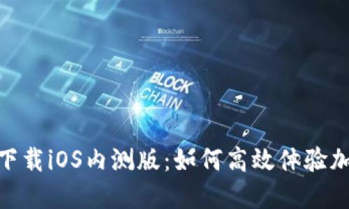 币安APP官网下载iOS内测版：如何高效体验加密交易新技术