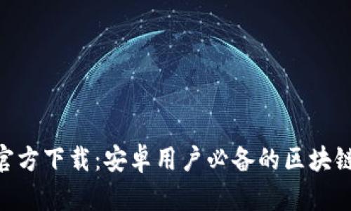 币图App官方下载：安卓用户必备的区块链交易工具