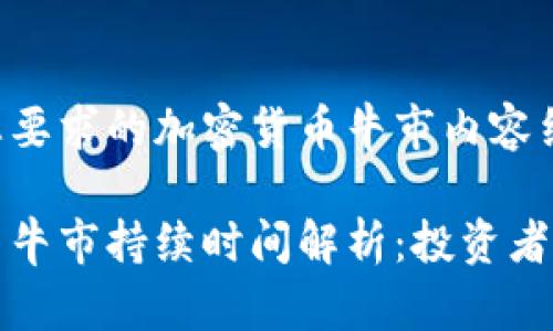 以下是您要求的加密货币牛市内容结构：

加密货币牛市持续时间解析：投资者必备指南