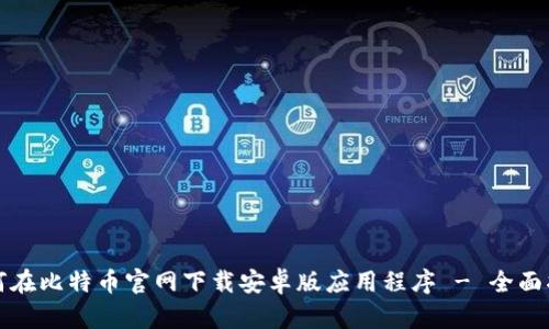 如何在比特币官网下载安卓版应用程序 - 全面指南