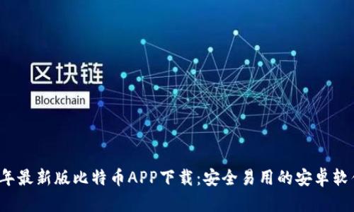 2023年最新版比特币APP下载：安全易用的安卓软件推荐