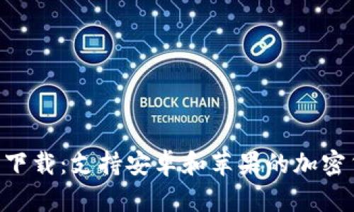 火币App官方下载：支持安卓和苹果的加密货币交易平台