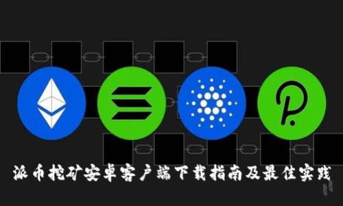 派币挖矿安卓客户端下载指南及最佳实践