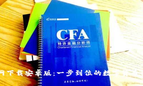 币安官网下载安卓版：一步到位的数字货币交易体验