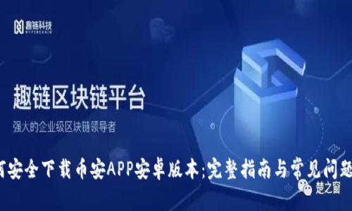  如何安全下载币安APP安卓版本：完整指南与常见问题解答