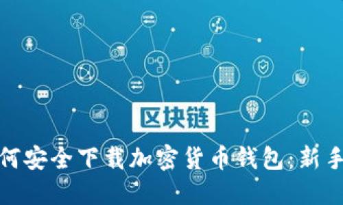 : 如何安全下载加密货币钱包：新手指南
