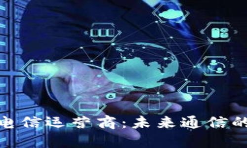 加密货币电信运营商：未来通信的变革之路