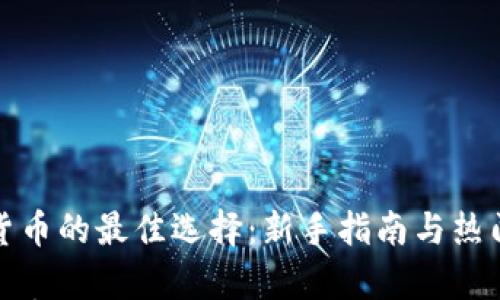 

投资加密货币的最佳选择：新手指南与热门币种分析

投资什么加密货币：新手指南与热门币种分析