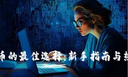 

投资加密货币的最佳选择：新手指南与热门币种分析

投资什么加密货币：新手指南与热门币种分析