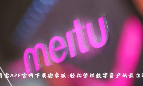 币用宝APP官网下载安卓版：轻松管理数字资产的最佳选择
