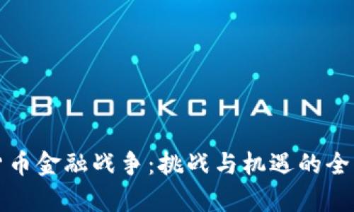 加密货币金融战争：挑战与机遇的全景分析
