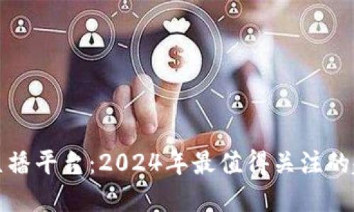 加密货币直播平台：2024年最值得关注的趋势与技术