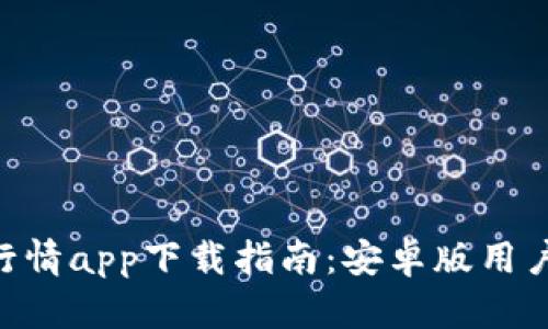 币圈行情app下载指南：安卓版用户必看！