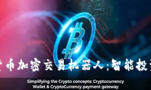 全面解析货币加密交易机器人：智能投资的新选择