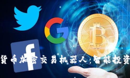全面解析货币加密交易机器人：智能投资的新选择