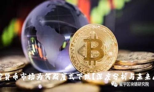 加密货币市场为何断崖式下跌？深度分析与未来展望