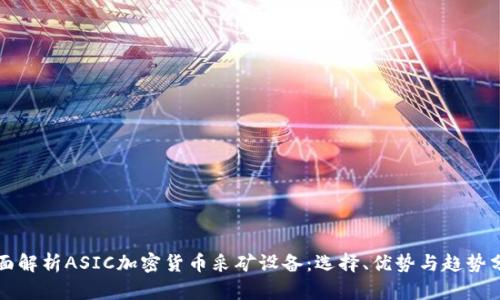 全面解析ASIC加密货币采矿设备：选择、优势与趋势分析