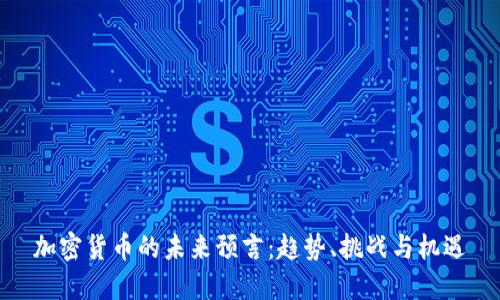 加密货币的未来预言：趋势、挑战与机遇