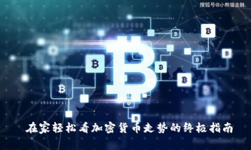  在家轻松看加密货币走势的终极指南
