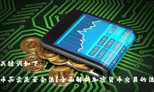 建议和关键词如下：

加密货币买卖是否合法？全面解析加密货币交易的法律风险