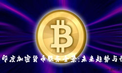 2023年印度加密货币服务全景：未来趋势与行业分析