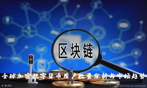 全球加密数字货币用户数量分析与市场趋势