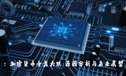 : 加密货币全盘大跌：原因分析与未来展望