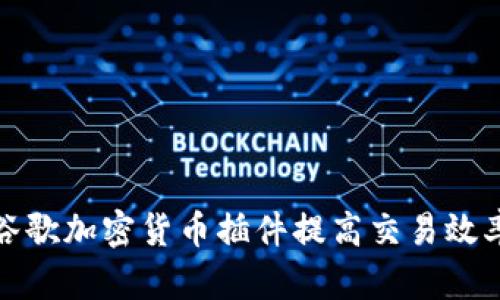 如何使用谷歌加密货币插件提高交易效率与安全性