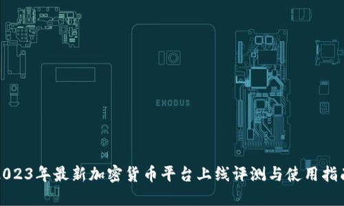 2023年最新加密货币平台上线评测与使用指南