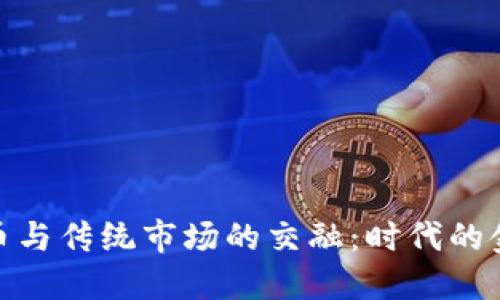 加密货币与传统市场的交融：时代的金融革命