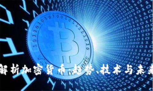 全面解析加密货币：趋势、技术与未来展望
