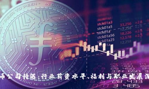 加密货币公司待遇：行业薪资水平、福利与职业发展深度分析