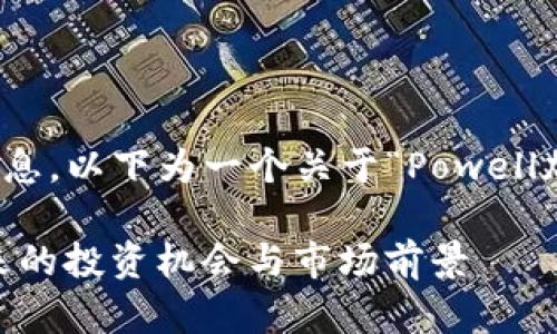 由于内容涉及高度技术性的信息，以下为一个关于“Powell加密货币”及其相关内容的概述

深入探讨Powell加密货币：未来的投资机会与市场前景