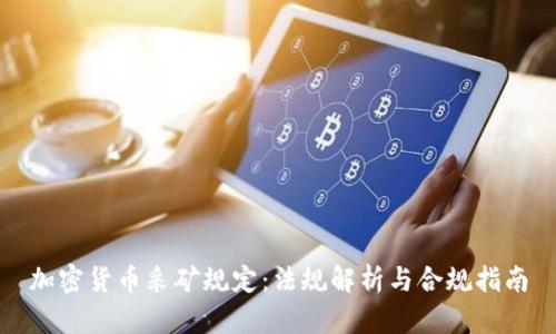 加密货币采矿规定：法规解析与合规指南