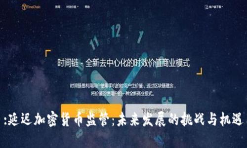 :延迟加密货币监管：未来发展的挑战与机遇