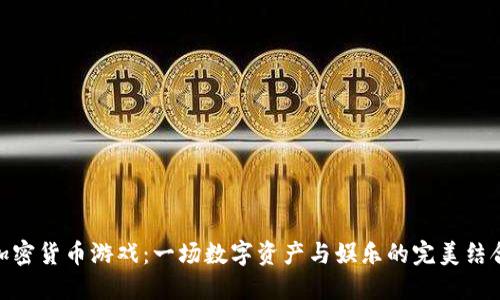 加密货币游戏：一场数字资产与娱乐的完美结合