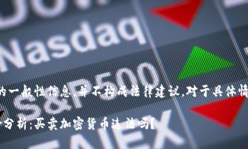 注：以下内容为用户提供的一般性信息，并不构成法律建议。对于具体情况，请咨询专业法律人士。

加密货币交易的法律风险分析：买卖加密货币违法吗？