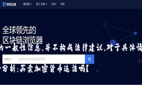 注：以下内容为用户提供的一般性信息，并不构成法律建议。对于具体情况，请咨询专业法律人士。

加密货币交易的法律风险分析：买卖加密货币违法吗？