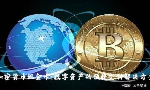加密货币现金卡：数字资产的便捷支付解决方案