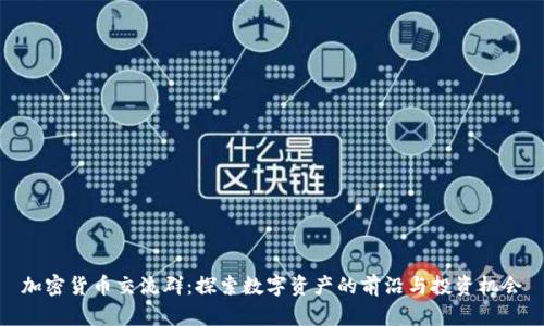 加密货币交流群：探索数字资产的前沿与投资机会
