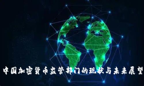 中国加密货币监管部门的现状与未来展望