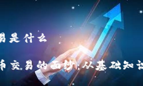 加密货币交易是什么

揭开加密货币交易的面纱：从基础知识到高级策略