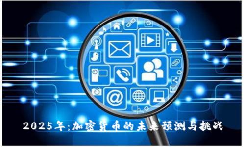 2025年：加密货币的未来预测与挑战