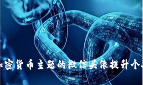 如何使用加密货币主题的微信头像提升个人品牌形象