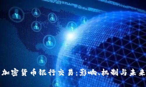 数字加密货币银行交易：影响、机制与未来展望