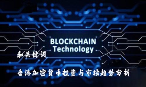 和关键词

香港加密货币投资与市场趋势分析