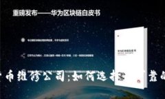ziaoti加密货币维修公司：如何选择最可靠的服务