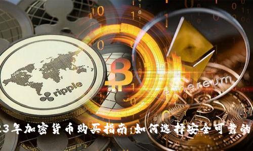 2023年加密货币购买指南：如何选择安全可靠的平台