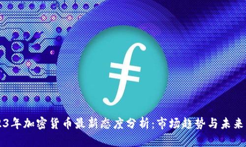 2023年加密货币最新态度分析：市场趋势与未来展望