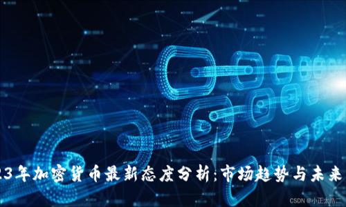 2023年加密货币最新态度分析：市场趋势与未来展望